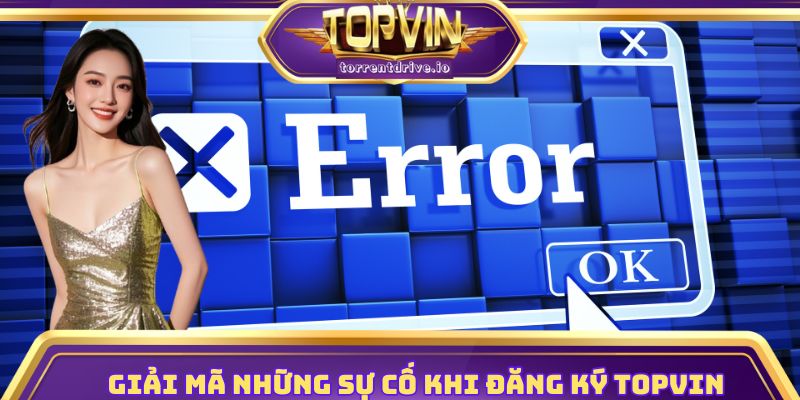 Giải mã những sự cố khi đăng ký Topvin