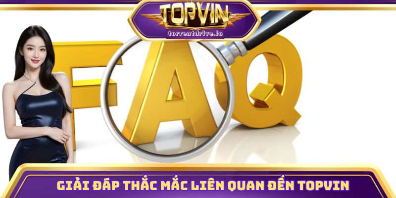 Giải đáp các thắc mắc liên quan đến nhà cái Topvin
