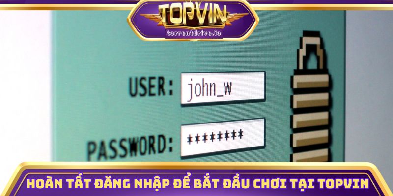 Hoàn tất đăng nhập để bắt đầu chơi tại Topvin