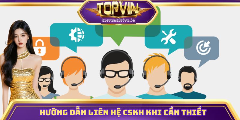 Hướng dẫn liên hệ CSKH khi cần thiết