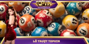 Lô Trượt Topvin - Hướng Dẫn Cách Chơi Và Tỷ Lệ Trúng Cao
