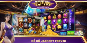 Khám Phá Cách Săn Nổ Hũ Jackpot Topvin Triệu Đô Cực Dễ