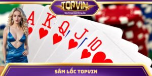Sâm Lốc Topvin - Game Bài Được Ưa Chuộng Nhất Hiện Nay
