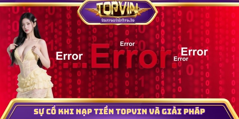Sự cố nạp tiền Topvin và giải pháp