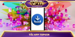 Tải App Topvin Phiên Bản Mới Nhất - Dễ Dàng, Nhanh Chóng