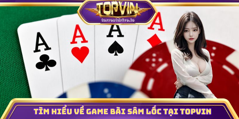 Tìm hiểu về game bài sâm lốc tại Topvin